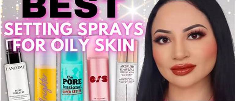Best makeup setting spray for oily skin 2024